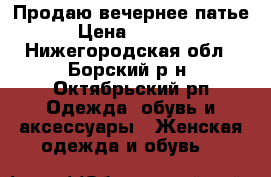 Продаю вечернее патье › Цена ­ 3 000 - Нижегородская обл., Борский р-н, Октябрьский рп Одежда, обувь и аксессуары » Женская одежда и обувь   